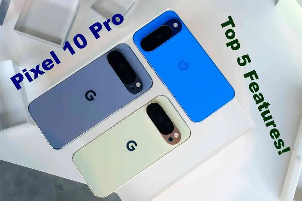 Top 5 Reasons to Upgrade to the Google Pixel 10 Pro